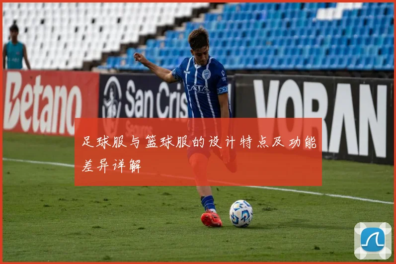足球服与篮球服的设计特点及功能差异详解