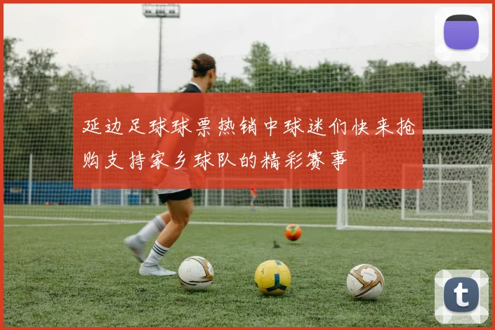 延边足球球票热销中球迷们快来抢购支持家乡球队的精彩赛事